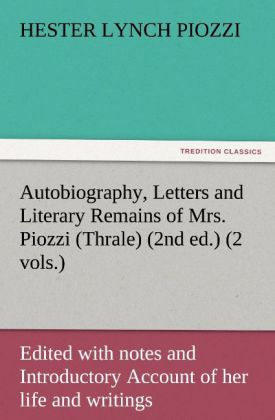 Autobiography Letters and Literary Remains of Mrs. Piozzi (Thrale) (2nd ed.) (2 vols.) Edited with notes and Introductory Account of her life and writings