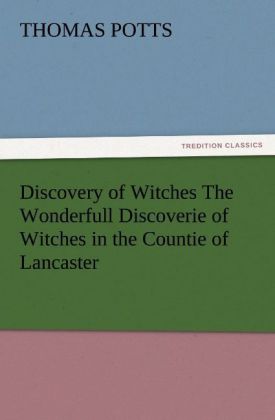 Discovery of Witches The Wonderfull Discoverie of Witches in the Countie of Lancaster