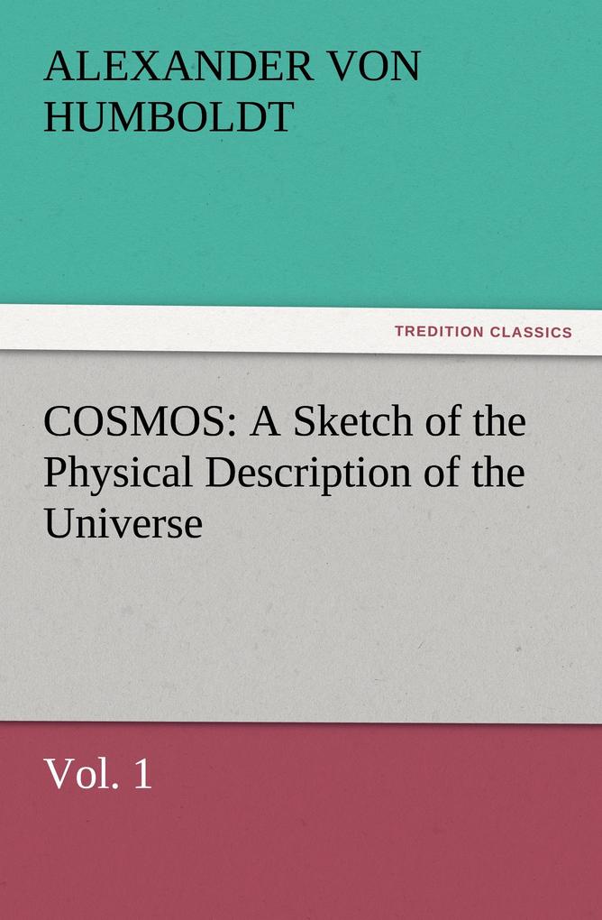 COSMOS: A Sketch of the Physical Description of the Universe Vol. 1
