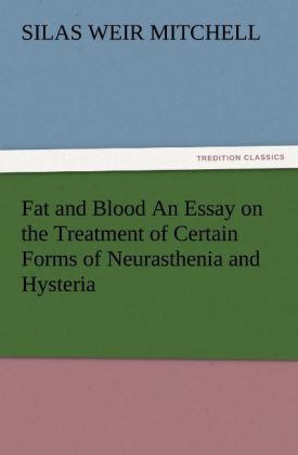 Fat and Blood An Essay on the Treatment of Certain Forms of Neurasthenia and Hysteria