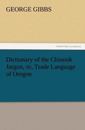 Dictionary of the Chinook Jargon or Trade Language of Oregon