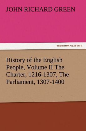 History of the English People Volume II The Charter 1216-1307 The Parliament 1307-1400