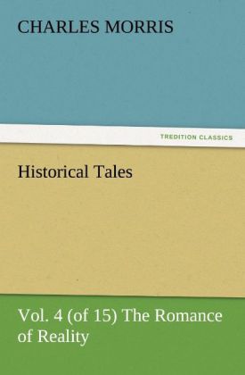 Historical Tales Vol. 4 (of 15) The Romance of Reality - Charles Morris