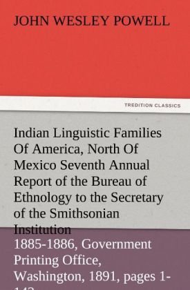 Indian Linguistic Families Of America North Of Mexico Seventh Annual Report of the Bureau of Ethnology to the Secretary of the Smithsonian Institution 1885-1886 Government Printing Office Washington 1891 pages 1-142