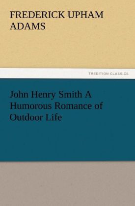 John Henry Smith A Humorous Romance of Outdoor Life