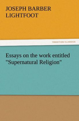 Essays on the work entitled 'Supernatural Religion'