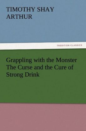 Grappling with the Monster The Curse and the Cure of Strong Drink