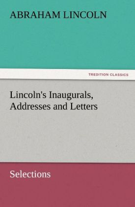 Lincoln's Inaugurals Addresses and Letters (Selections)