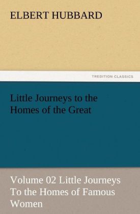 Little Journeys to the Homes of the Great - Volume 02 Little Journeys To the Homes of Famous Women