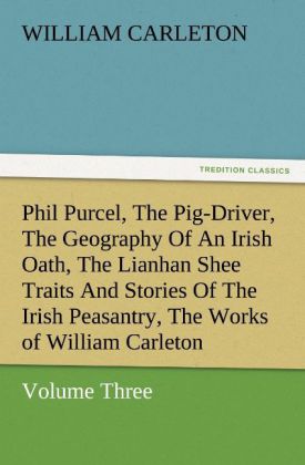 Phil Purcel The Pig-Driver The Geography Of An Irish Oath The Lianhan Shee Traits And Stories Of The Irish Peasantry The Works of William Carleton Volume Three