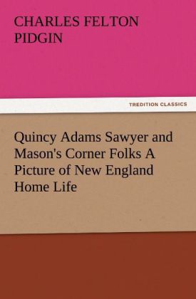 Quincy Adams Sawyer and Mason's Corner Folks A Picture of New England Home Life
