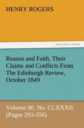 Reason and Faith Their Claims and Conflicts From The Edinburgh Review October 1849 Volume 90 No. CLXXXII. (Pages 293-356)
