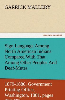 Sign Language Among North American Indians Compared With That Among Other Peoples And Deaf-Mutes First Annual Report of the Bureau of Ethnology to the Secretary of the Smithsonian Institution 1879-1880 Government Printing Office Washington 1881 pages 263-