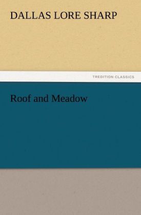 Roof and Meadow als Buch von Dallas Lore Sharp - Dallas Lore Sharp