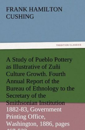 A Study of Pueblo Pottery as Illustrative of Zuñi Culture Growth. Fourth Annual Report of the Bureau of Ethnology to the Secretary of the Smithsonian Institution 1882-83 Government Printing Office Washington 1886 pages 467-522
