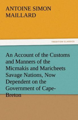An Account of the Customs and Manners of the Micmakis and Maricheets Savage Nations Now Dependent on the Government of Cape-Breton