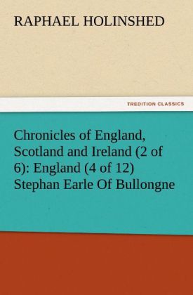 Chronicles of England Scotland and Ireland (2 of 6): England (4 of 12) Stephan Earle Of Bullongne