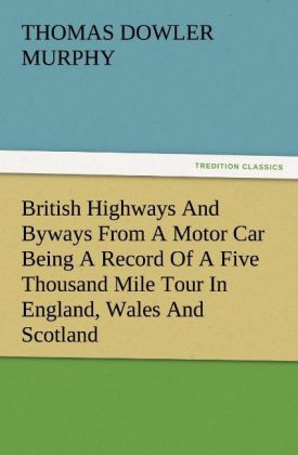 British Highways And Byways From A Motor Car Being A Record Of A Five Thousand Mile Tour In England Wales And Scotland
