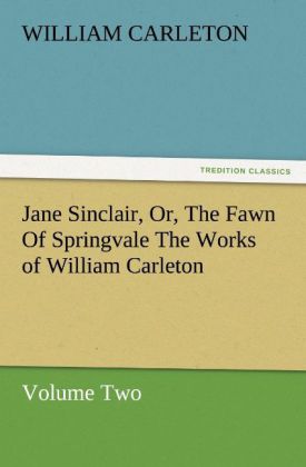 Jane Sinclair Or The Fawn Of Springvale The Works of William Carleton Volume Two