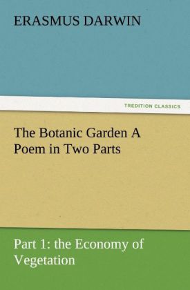 The Botanic Garden A Poem in Two Parts. Part 1: the Economy of Vegetation