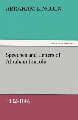 Speeches and Letters of Abraham Lincoln 1832-1865