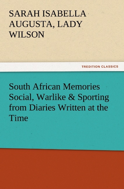 South African Memories Social Warlike & Sporting from Diaries Written at the Time
