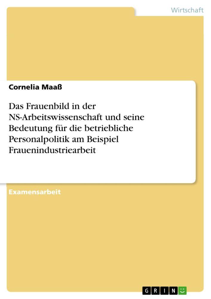 Das Frauenbild in der NS-Arbeitswissenschaft und seine Bedeutung für die betriebliche Personalpolitik am Beispiel Frauenindustriearbeit