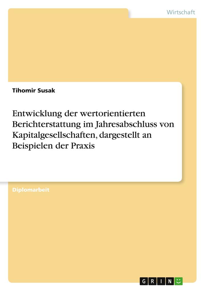 Entwicklung der wertorientierten Berichterstattung im Jahresabschluss von Kapitalgesellschaften dargestellt an Beispielen der Praxis
