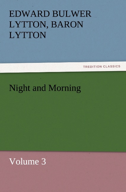 Night and Morning Volume 3 - Baron Edward Bulwer Lytton Lytton/ Edward George Bulwer-Lytton