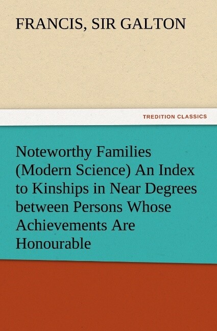 Noteworthy Families (Modern Science) An Index to Kinships in Near Degrees between Persons Whose Achievements Are Honourable and Have Been Publicly Recorded
