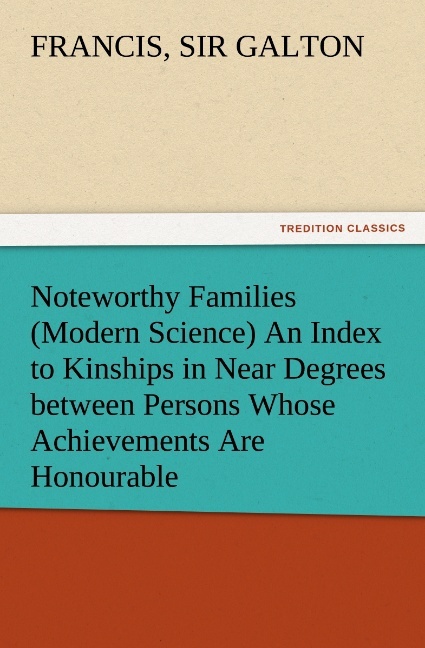 Noteworthy Families (Modern Science) An Index to Kinships in Near Degrees between Persons Whose Achievements Are Honourable and Have Been Publicly Recorded