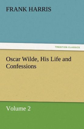 Oscar Wilde His Life and Confessions Volume 2