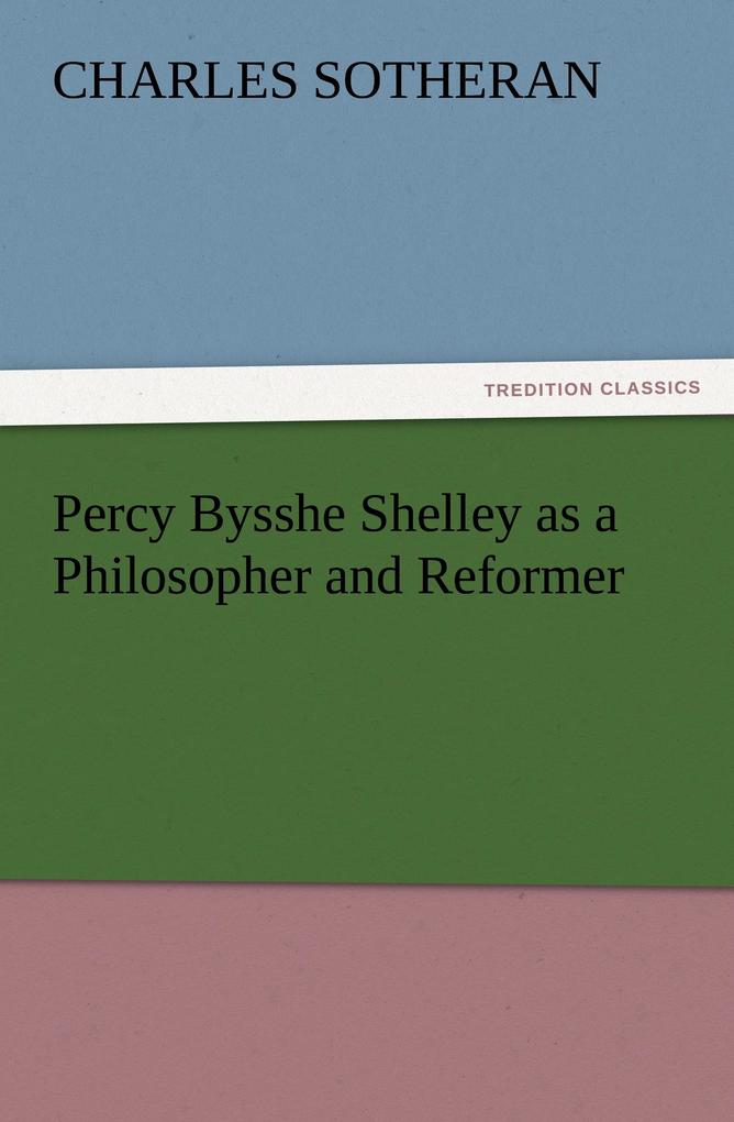 Percy Bysshe Shelley as a Philosopher and Reformer