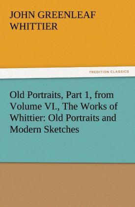Old Portraits Part 1 from Volume VI. The Works of Whittier: Old Portraits and Modern Sketches