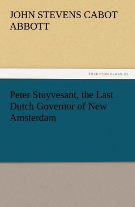 Peter Stuyvesant the Last Dutch Governor of New Amsterdam
