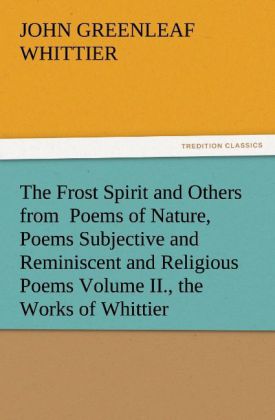 The Frost Spirit and Others from Poems of Nature Poems Subjective and Reminiscent and Religious Poems Volume II. the Works of Whittier