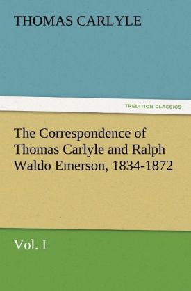 The Correspondence of Thomas Carlyle and Ralph Waldo Emerson 1834-1872 Vol. I