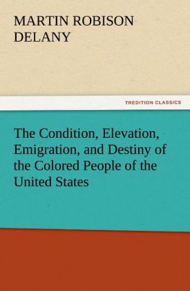 The Condition Elevation Emigration and Destiny of the Colored People of the United States