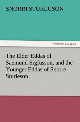 The Elder Eddas of Saemund Sigfusson and the Younger Eddas of Snorre Sturleson