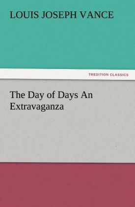 The Day of Days An Extravaganza - Louis Joseph Vance