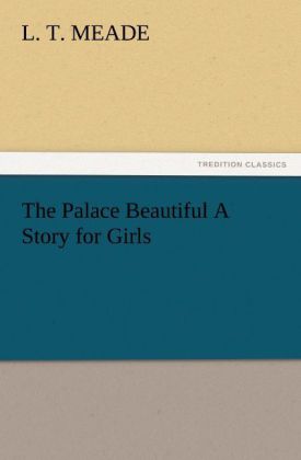 The Palace Beautiful A Story for Girls - L. T. Meade