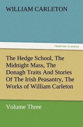 The Hedge School The Midnight Mass The Donagh Traits And Stories Of The Irish Peasantry The Works of William Carleton Volume Three