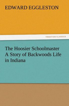 The Hoosier Schoolmaster A Story of Backwoods Life in Indiana