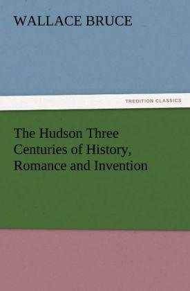 The Hudson Three Centuries of History Romance and Invention