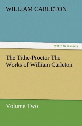 The Tithe-Proctor The Works of William Carleton Volume Two