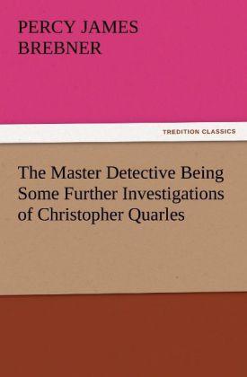 The Master Detective Being Some Further Investigations of Christopher Quarles