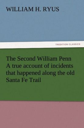 The Second William Penn A true account of incidents that happened along the old Santa Fe Trail