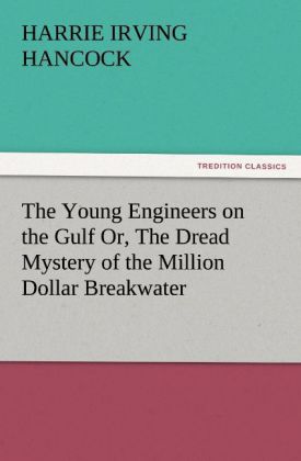 The Young Engineers on the Gulf Or The Dread Mystery of the Million Dollar Breakwater