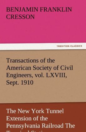 Transactions of the American Society of Civil Engineers vol. LXVIII Sept. 1910 The New York Tunnel Extension of the Pennsylvania Railroad The Terminal Station - West