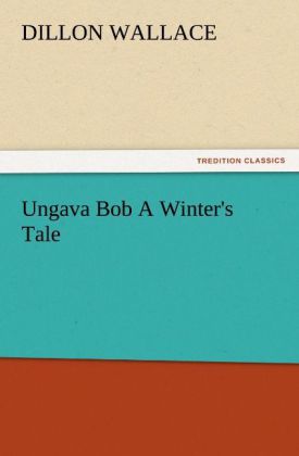 Ungava Bob A Winter's Tale - Dillon Wallace